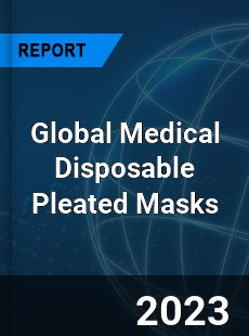 Global Medical Disposable Pleated Masks Industry