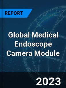 Global Medical Endoscope Camera Module Industry