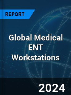 Global Medical ENT Workstations Industry