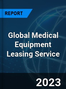 Global Medical Equipment Leasing Service Industry