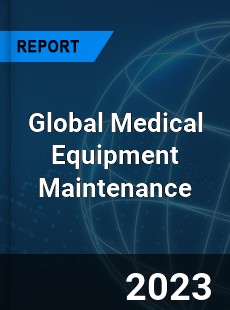 Global Medical Equipment Maintenance Market