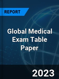 Global Medical Exam Table Paper Industry