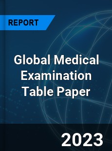 Global Medical Examination Table Paper Industry