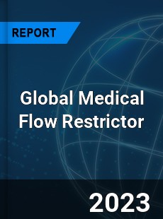 Global Medical Flow Restrictor Industry