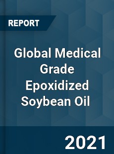 Global Medical Grade Epoxidized Soybean Oil Market