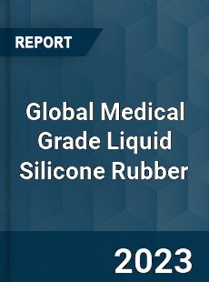 Global Medical Grade Liquid Silicone Rubber Industry