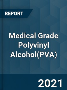 Global Medical Grade Polyvinyl Alcohol Professional Survey Report