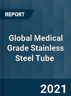 Global Medical Grade Stainless Steel Tube Market