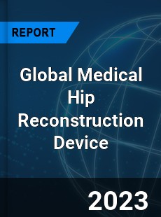 Global Medical Hip Reconstruction Device Industry