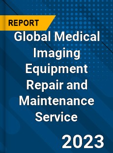 Global Medical Imaging Equipment Repair and Maintenance Service Industry