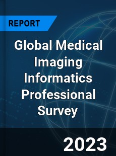 Global Medical Imaging Informatics Professional Survey Report