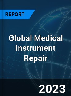 Global Medical Instrument Repair Industry