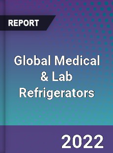 Global Medical amp Lab Refrigerators Market