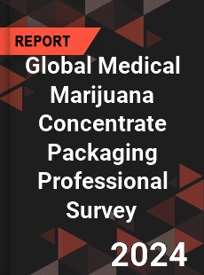 Global Medical Marijuana Concentrate Packaging Professional Survey Report