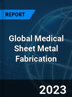 Global Medical Sheet Metal Fabrication Industry