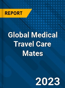 Global Medical Travel Care Mates Industry