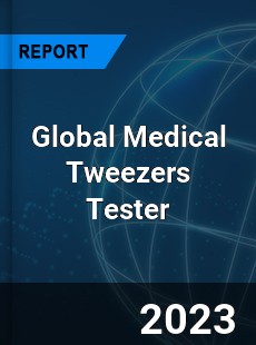 Global Medical Tweezers Tester Industry