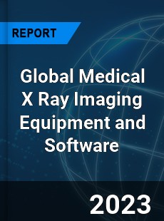 Global Medical X Ray Imaging Equipment and Software Industry