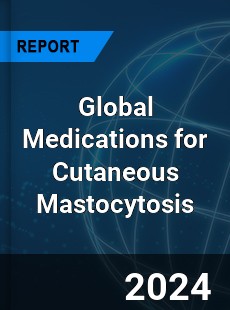 Global Medications for Cutaneous Mastocytosis Industry