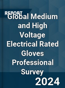 Global Medium and High Voltage Electrical Rated Gloves Professional Survey Report