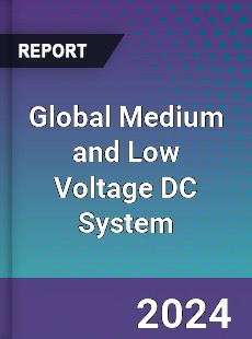 Global Medium and Low Voltage DC System Industry