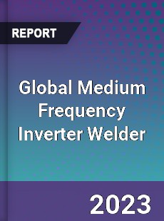 Global Medium Frequency Inverter Welder Industry