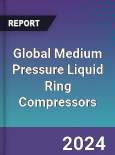 Global Medium Pressure Liquid Ring Compressors Industry