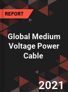 Global Medium Voltage Power Cable Market