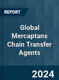 Global Mercaptans Chain Transfer Agents Industry