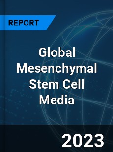 Global Mesenchymal Stem Cell Media Industry