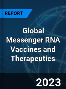 Global Messenger RNA Vaccines and Therapeutics Industry