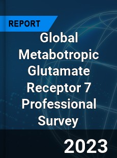 Global Metabotropic Glutamate Receptor 7 Professional Survey Report