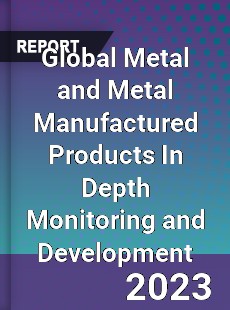 Global Metal and Metal Manufactured Products In Depth Monitoring and Development Analysis