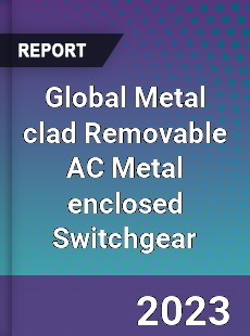 Global Metal clad Removable AC Metal enclosed Switchgear Industry