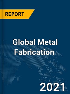 Global Metal Fabrication Market