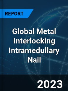 Global Metal Interlocking Intramedullary Nail Industry