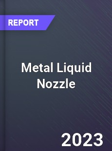 Global Metal Liquid Nozzle Market