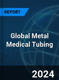 Global Metal Medical Tubing Industry