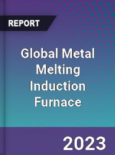 Global Metal Melting Induction Furnace Industry