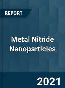 Global Metal Nitride Nanoparticles Professional Survey Report