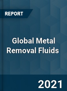 Global Metal Removal Fluids Market