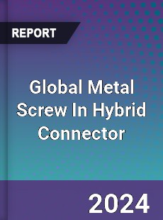 Global Metal Screw In Hybrid Connector Industry