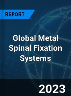 Global Metal Spinal Fixation Systems Industry