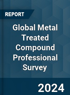 Global Metal Treated Compound Professional Survey Report