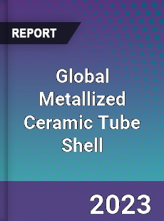 Global Metallized Ceramic Tube Shell Industry