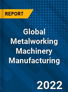 Global Metalworking Machinery Manufacturing Market