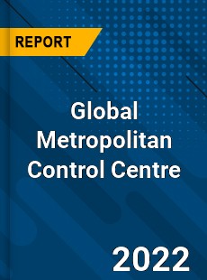 Global Metropolitan Control Centre Market