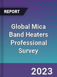 Global Mica Band Heaters Professional Survey Report