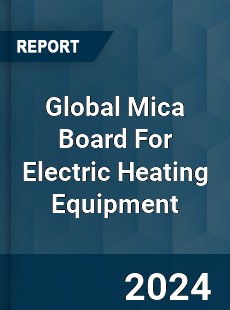 Global Mica Board For Electric Heating Equipment Industry