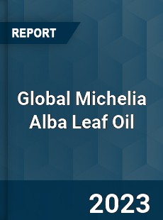 Global Michelia Alba Leaf Oil Industry